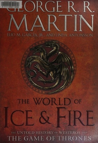 The World of Ice & Fire by George R. R. Martin, Elio Garcia, Linda Antonsson