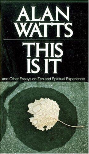 This is it, and other essays on Zen and spiritual experience by Alan Watts