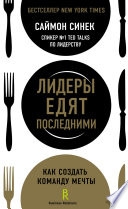 Лидеры едят последними. Как создать команду мечты by Саймон Синек