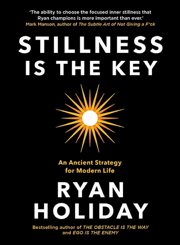 Stillness is the Key by Ryan Holiday